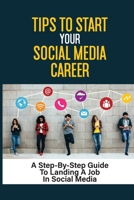 Tips To Start Your Social Media Career: A Step-By-Step Guide To Landing A Job In Social Media: Types Of Social Media Jobs null Book Cover