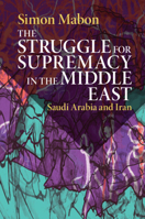 The Struggle for Supremacy in the Middle East: Saudi Arabia and Iran 1108461441 Book Cover