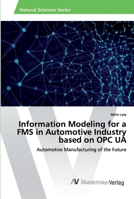 Information Modeling for a FMS in Automotive Industry based on OPC UA: Automotive Manufacturing of the Future 6202224657 Book Cover