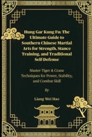 Hung Gar Kung Fu: The Ultimate Guide to Southern Chinese Martial Arts for Strength, Stance Training, and Traditional Self-Defense: Master Tiger & ... for Power, Stability, and Combat Skill B0FJ69KD93 Book Cover