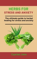 Herbs For Stress and Anxiety: The Ultimate Guide To Herbal Healing For Stress And Anxiety B08P2657DY Book Cover