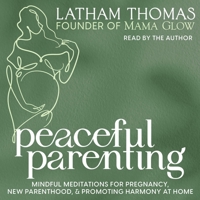 Peaceful Parenting: Mindful Meditations for Pregnancy, New Parenthood, and Promoting Harmony at Home 1668147327 Book Cover