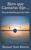 Bien que Cantaras dije....: Guía de Bolsillo para Ser Feliz B08L41B7WL Book Cover