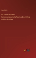 Die Schweizerischen Konsumgenossenschaften, Ihre Entwicklung Und Resultate 1168476143 Book Cover