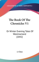 The Book Of The Chronicles V1: Or Winter Evening Tales Of Westmorland 1164898906 Book Cover