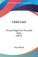 Child-Land: Picture-Pages For The Little Ones. Containing Nearly 200 Designs By Oscar Pletch, M. Richter, &C., &C. 9354361145 Book Cover