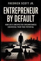 Entrepreneur By Default: How Life’s Unexpected Circumstances Can Reveal Your True Potential B0FX23HS1T Book Cover