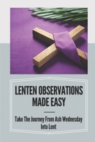 Lenten Observations Made Easy: Take The Journey From Ash Wednesday Into Lent: Lent In The Bible B099C52Q3W Book Cover