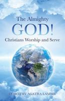 The Almighty God ! Christians Worship and Serve 1498470688 Book Cover