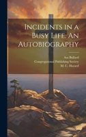 Incidents in a Busy Life. An Autobiography 1022216899 Book Cover