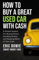 How To Buy A Great Used Car With Cash: A Simple System for Buying Smart, Avoiding Scams, and Keeping More of Your Cash B0GNRJHX2Q Book Cover