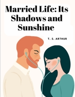 Married Life: Its Shadows and Sunshine 1805478478 Book Cover
