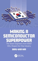 Making a Semiconductor Superpower: Seven Engineers from Kaist Who Shaped the Chip Industry 103240292X Book Cover