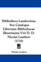Bibliotheca Lambertina: Seu Catalogus Librorum Bibliothecae Illustrissimi Viri D. D. Nicolai Lambert 110470918X Book Cover