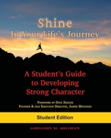 Shine In Your Life's Journey: A Student's Guide to Developing Strong Character 0998693707 Book Cover