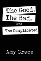 The Good, The Bad, and The Complicated 1545213402 Book Cover