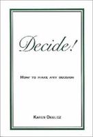Decide! How to Make Any Decision 0964426013 Book Cover