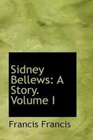 Sidney Bellews: A Story. Volume I 1103396277 Book Cover