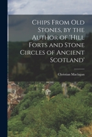 Chips from Old Stones, by the Author of 'Hill Forts and Stone Circles of Ancient Scotland' 1019099984 Book Cover