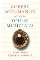 Robert Schumann's Advice to Young Musicians: Revisited by Steven Isserlis 022648274X Book Cover