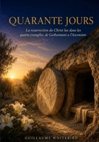 Quarante Jours: Matthieu, Marc, Luc et Jean confrontés verset par verset, de Gethsémani à l'Ascension (French Edition) B0HFKPY743 Book Cover