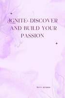 IGNITE: DISCOVER AND BUILD YOUR PASSION B0FPQNRYLM Book Cover