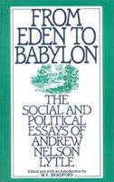 From Eden to Babylon: The Social and Political Essays of Andrew Nelson Lytle 0895265486 Book Cover
