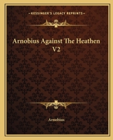 Arnobius Against the Heathen V2 1419107593 Book Cover