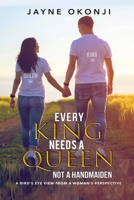 Every King Needs a Queen not a Handmaiden: A Bird's Eye View from a Woman's Perspective 0578619792 Book Cover