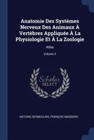 Anatomie Des Syst�mes Nerveux Des Animaux � Vert�bres Appliqu�e � La Physiologie Et � La Zoologie: Atlas; Volume 3 1377092569 Book Cover