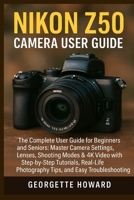Nikon Z50 Camera User Guide: The Complete User Guide for Beginners and Seniors: Master Camera Settings, Lenses, Shooting Modes & 4K Video with ... Photography Tips, and Easy Troubleshooting 1685224873 Book Cover