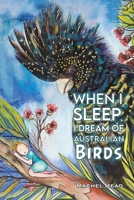 When I Sleep, I Dream of Australian Birds 1035834103 Book Cover