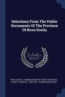 Selections From The Public Documents Of The Province Of Nova Scotia B0BQRTF3KC Book Cover