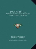 Jack and Jill: A Study in Our Christian Names 1417992840 Book Cover