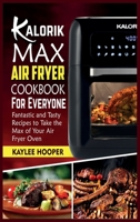 Kalorik Maxx Air Fryer Cookbook for Everyone: Fantastic and Tasty Recipes to Take the Max of Your Air Fryer Oven 1802342257 Book Cover