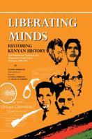 Liberating Minds, Restoring Kenyan History: Anti-Imperialist Resistance by Progressive South Asian Kenyans 1884-1965 9966097414 Book Cover