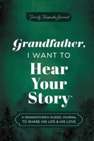 Grandfather, I Want to Hear Your Story: A Grandfather's Guided Journal to Share His Life & His Love (Hear Your Story Books) 1464251363 Book Cover