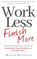 Work Less, Finish More: Productivity Lessons on How to Spend Less Time Working and Get More Done B08MX5BBBQ Book Cover