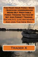 The Four Hour Forex Week: Shocking Underground Weird But Profitable Forex Trading Tactics Of Set And Forget Trading: Escape 9-5, Live Anywhere And Join The New Rich 1519538847 Book Cover