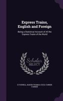 Express Trains, English and Foreign: Being a Statistical Account of All the Express Trains of the World 1358130043 Book Cover