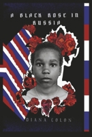 A Black Rose In Russia: A Trues Story of hope, Survival, and Finding Life's True Meaning B0GGXJ659G Book Cover