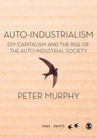 Auto-Industrialism: DIY Capitalism and the Rise of the Auto-Industrial Society 1473961718 Book Cover