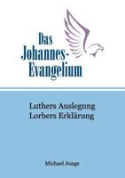 Das Johannes-Evangelium: Luthers Auslegung. Lorbers Erklärung 3732244601 Book Cover