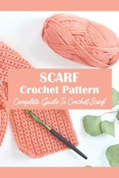 Scarf Crochet Pattern: Complete Guide To Crochet Scarf: Scarf Crochet Pattern B09HFSN6RR Book Cover