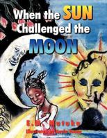 When the Sun Challenged the Moon 1463447183 Book Cover