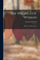 The Wrongs Of Woman: Milliners And Dressmakers 1018709886 Book Cover
