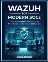 Wazuh for Modern SOCs: From Homelab SIEM to Production-Grade Threat Detection and Open-Source SOC Operations B0GKX1MNDK Book Cover