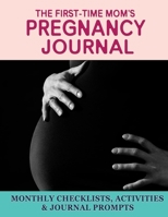 The First-Time Mom's Pregnancy Journal: Monthly Checklists, Activities, & Journal Prompts 1670003736 Book Cover