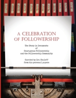 A Celebration of Followership: The Story in Documents of Courageous Followership and the Followership Community 1735628824 Book Cover