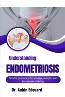 Understanding Endometriosis: Simple guidance for energy, weight, and hormonal stability B0H6FR6PNV Book Cover